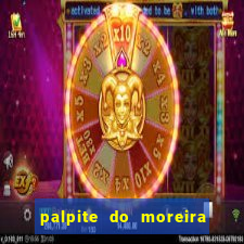 palpite do moreira de hoje